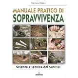 Manuale pratico di sopravvivenza. Scienza e tecnica del survivaldi Raymond Mears