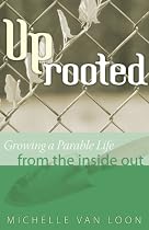 Uprooted: Growing A Parable Life From The Inside Out