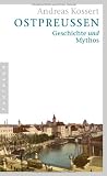 Ostpreu&szlig;en: Geschichte und Mythos - Andreas Kossert