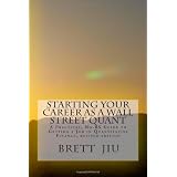 Starting Your Career as a Wall Street Quant: A Practical, No-BS Guide to Getting a Job in Quantitative Finance