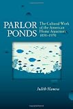 Parlor Ponds: The Cultural Work of the American Home Aquarium, 1850 - 1970