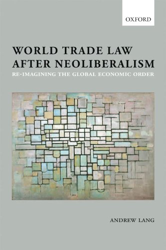 World Trade Law after Neoliberalism: Reimagining the Global Economic Order