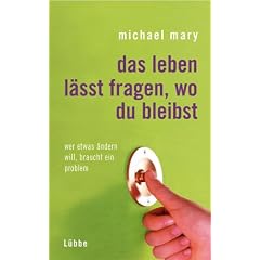 Das Leben l�sst fragen, wo du bleibst. Wer etwas �ndern will, braucht ein Problem