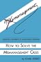 How To Solve The Mismanagement Crisis: Diagnosis and Treatment of Management Problems