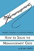 Mismanagement: How To Solve The Mismanagement Crisis: Diagnosis and Treatment of Management Problems