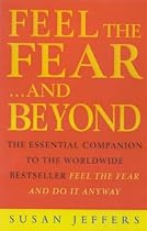 Feel the Fear...and Beyond: The Essential Companion To The Worldwide Bestseller Feel The Fear And Do It Anyway