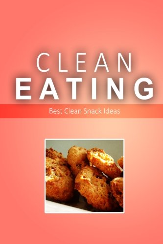 clean eating best clean snack ideas exciting new healthy and natural recipes for clean eating