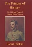 The fringes of history : the life and times of Edward Stuart Wortley