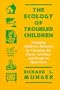 The Ecology of Troubled Children: Changing Children's Behavior by Changing the Places, Activities, and People in Their Lives (Cognitive Strategy Training Series)
