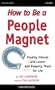 How to Be a People Magnet: Finding Friends and Lovers and Keeping Them for Life