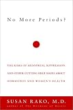 No More Periods?: The Risks of Menstrual Suppression and Other Cutting-Edge Issues about Hormonesand Women s Health