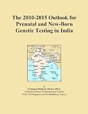 The 2010-2015 Outlook for Prenatal and New-Born Genetic Testing in India