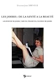 Les Jambes, de la sant� � la beaut� : Lourdeurs de jambes, varices, phl�bites et ulc�res de jambes