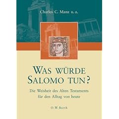 Was w�rde Salomo tun? Die Weisheit des Alten Testaments f�r den Alltag von heute