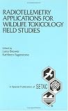 Radiotelemetry Applications for Wildlife Toxicology Field Studies: Proceedings from a Pellston Workshop on Avian Radiotelemetry in Support of Pesticide Field Studies, 5-8 January 1993, Pacific Grove, Ca (Setac Special Publication Series)
