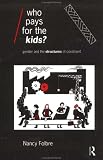 Who Pays for the Kids?: Gender and the Structure of Constraint (Economics As Social Theory)
