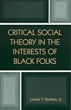 Critical Social Theory in the Interests of Black Folks (New Critical Theory)