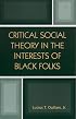 Critical Social Theory in the Interests of Black Folks (New Critical Theory)