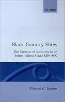 Black Country Élites: The Exercise of Authority in an Industrialized Area, 1830-1900 (Oxford Historical Monographs)