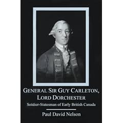 General Sir Guy Carleton, Lord Dorchester: Soldier, Statesman of Early British Canada