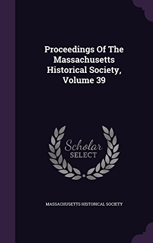 Proceedings Of The Massachusetts Historical Society, Volume 39