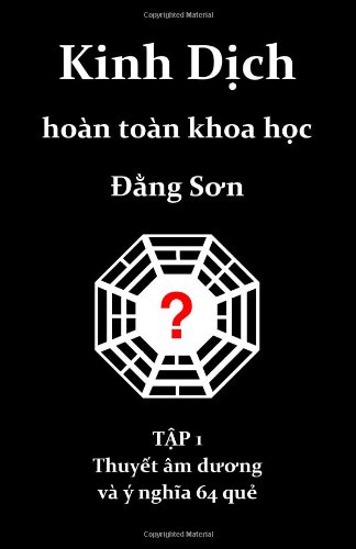 Kinh Dich hoan toan khoa hoc: Thuyet am duong va y nghia 64 que (Vietnamese Edition)