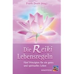 Die Reiki-Lebensregeln: F�nf Prinzipien f�r ein gutes und spirituelles Leben
