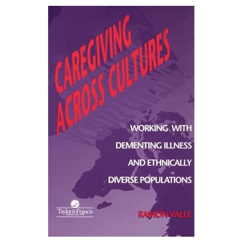 Caregiving Across Cultures: Working With Dementing Illness And Ethnically Diverse Populations Ramon Valle and Helen Cook Gait