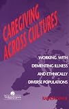 Caregiving Across Cultures: Working With Dementing Illness And Ethnically Diverse Populations