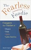 The Fearless International Foodie Conquers the Cuisine of France, Italy, Spain and Latin America