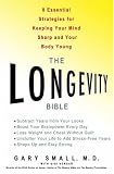 LONGEVITY BIBLE, THE: 8 ESSENTIAL STRATEGIES FOR KEEPING YOUR MIND SHARP AND YOUR BODY YOUNG