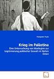 Krieg im Pal�stina: Eine Untersuchung von Ideologien zur Legitimierung politischer Gewalt im Nahen Osten - Hanspeter Trueb