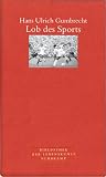 Lob des Sports - Hans Ulrich Gumbrecht