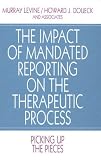 The Impact of Mandated Reporting on the Therapeutic Process: Picking up the Pieces (Interpersonal Violence: The Practice Series)