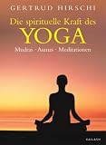 Die spirituelle Kraft des Yoga: Mudras - Asanas - Meditationen - Gertrud Hirschi