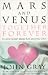 Mars and Venus Together Forever: Practical Guide to Improving Communication and Relationship Skills