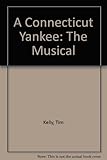 A Connecticut Yankee : the musical : based on the story by Mark Twain