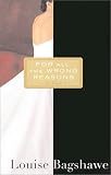 For All the Wrong Reasons: A Novel