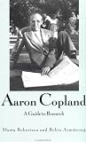 Aaron Copland: A Guide to Research (Composer Resource Manuals)