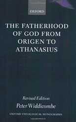 The Fatherhood of God from Origen to Athanasius (Oxford Theological Monographs)