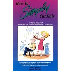 How to Simply Cut Hair: A Step by Step Guide to the Six Basic Haircuts That Can Be Combined or Altered to Create Just About Any Hairstyle