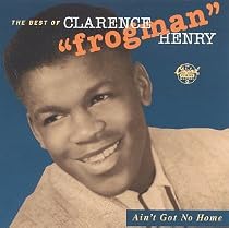 Ain't Got No Home: The Best of Clarence "Frogman" Henry