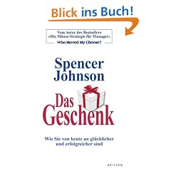 Das Geschenk: Wie Sie von heute an gl�cklicher und erfolgreicher sind