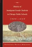 History of Immigrant Female Students in Chicago Public Schools, 1900-1950 (History of Schools and Schooling, 36)