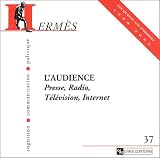 Hermès - Cognition, communication, politique, numéro 37 : L\'audience, Presse, Radio, Télévision, Internet