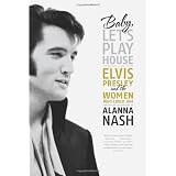 Baby, Let's Play House: Elvis Presley and the Women Who Loved Him