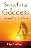 Switching to Goddess: Humanity's Ticket to the Future
