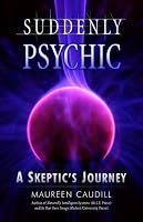 Suddenly Psychic: A Skeptic's Journey