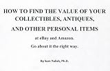 HOW TO FIND THE VALUE OF YOUR COLLECTIBLES, ANTIQUES, AND OTHER PERSONAL ITEMS at eBay and Amazon. Go about it the right way.