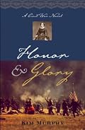 Honor & Glory (Murphy, Kim. Civil War Trilogy, Bk. 2.)